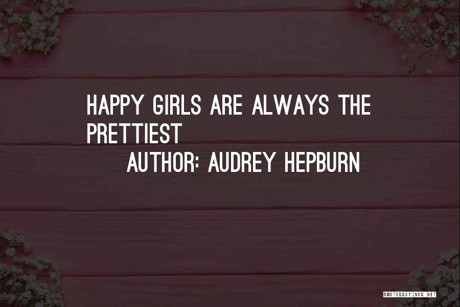 Audrey Hepburn Quotes: Happy Girls Are Always The Prettiest