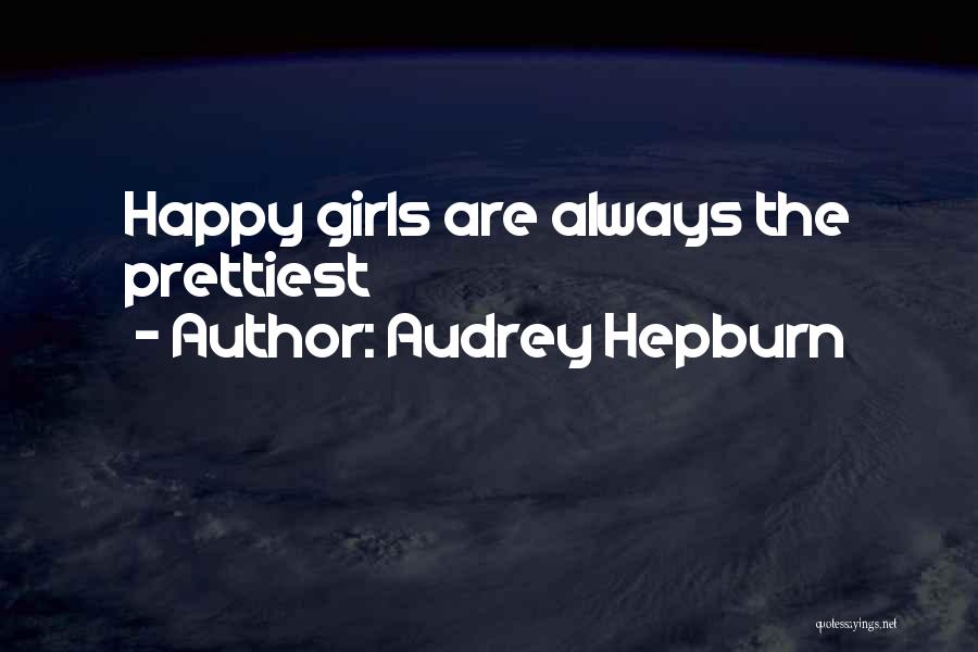 Audrey Hepburn Quotes: Happy Girls Are Always The Prettiest