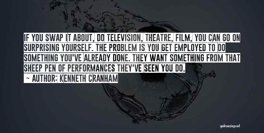 Kenneth Cranham Quotes: If You Swap It About, Do Television, Theatre, Film, You Can Go On Surprising Yourself. The Problem Is You Get