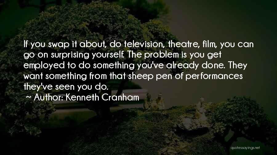 Kenneth Cranham Quotes: If You Swap It About, Do Television, Theatre, Film, You Can Go On Surprising Yourself. The Problem Is You Get