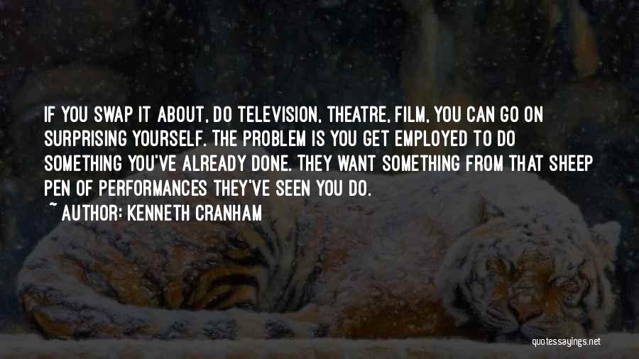 Kenneth Cranham Quotes: If You Swap It About, Do Television, Theatre, Film, You Can Go On Surprising Yourself. The Problem Is You Get