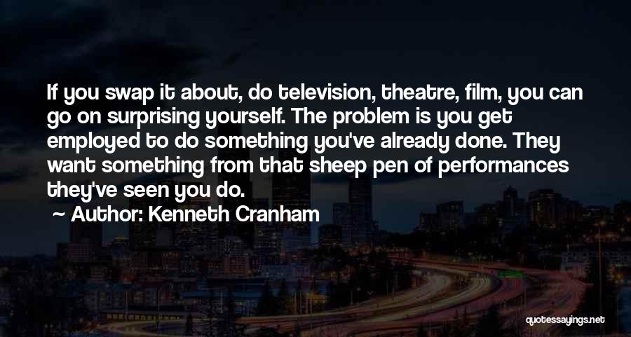 Kenneth Cranham Quotes: If You Swap It About, Do Television, Theatre, Film, You Can Go On Surprising Yourself. The Problem Is You Get