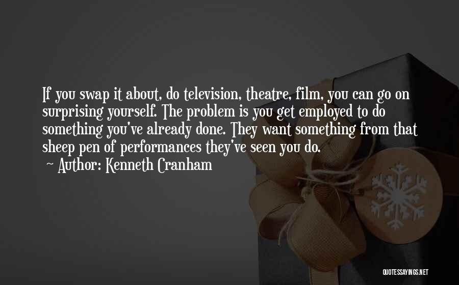 Kenneth Cranham Quotes: If You Swap It About, Do Television, Theatre, Film, You Can Go On Surprising Yourself. The Problem Is You Get