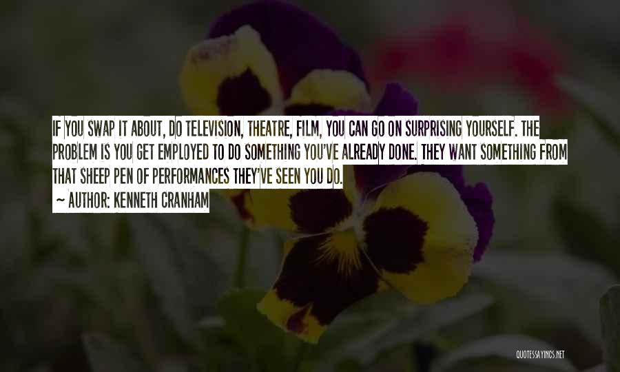 Kenneth Cranham Quotes: If You Swap It About, Do Television, Theatre, Film, You Can Go On Surprising Yourself. The Problem Is You Get