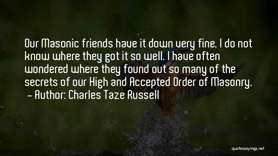 Charles Taze Russell Quotes: Our Masonic Friends Have It Down Very Fine. I Do Not Know Where They Got It So Well. I Have