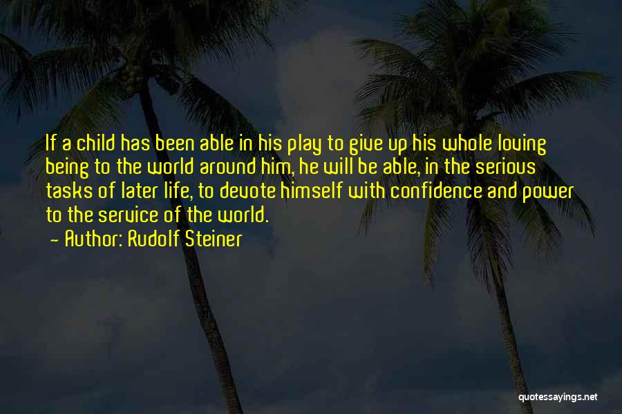 Rudolf Steiner Quotes: If A Child Has Been Able In His Play To Give Up His Whole Loving Being To The World Around