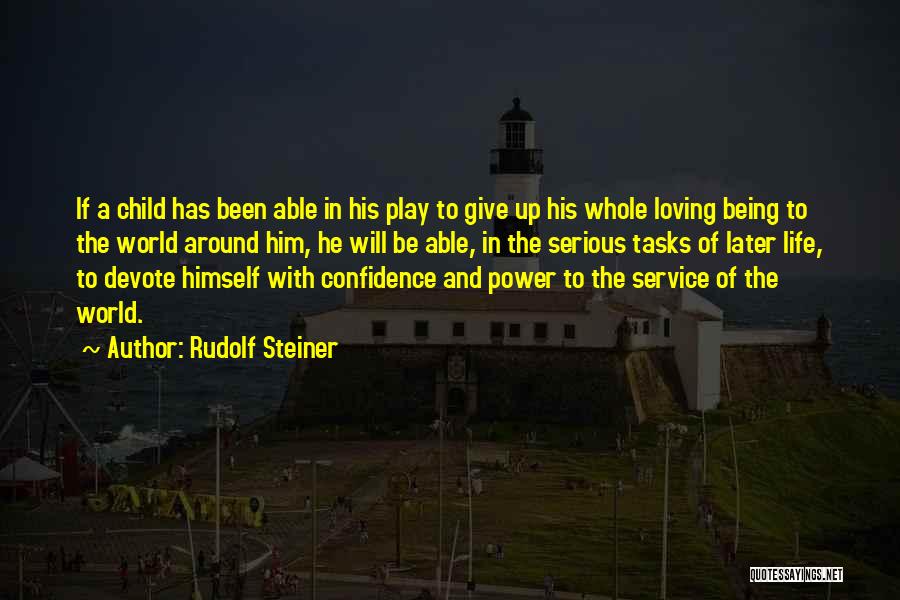 Rudolf Steiner Quotes: If A Child Has Been Able In His Play To Give Up His Whole Loving Being To The World Around