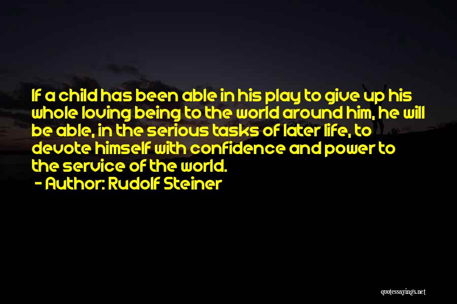 Rudolf Steiner Quotes: If A Child Has Been Able In His Play To Give Up His Whole Loving Being To The World Around