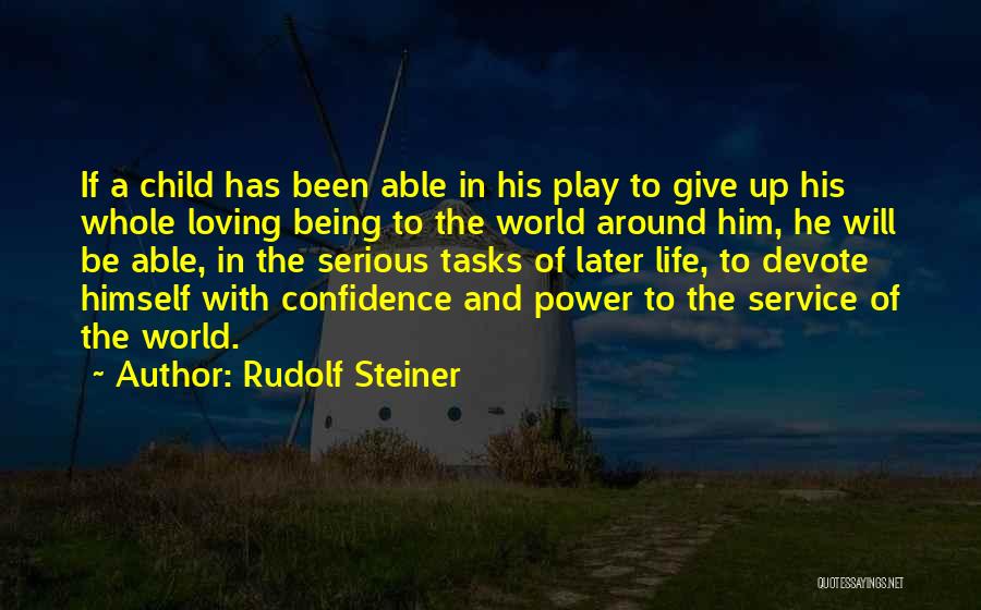 Rudolf Steiner Quotes: If A Child Has Been Able In His Play To Give Up His Whole Loving Being To The World Around