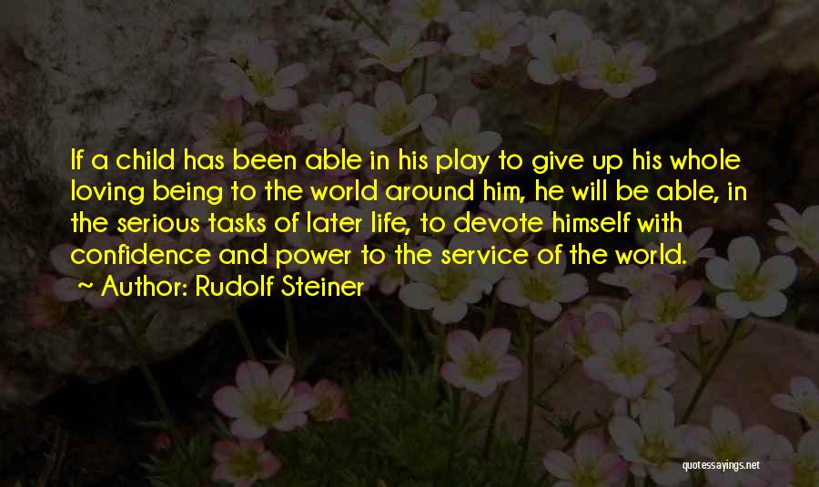 Rudolf Steiner Quotes: If A Child Has Been Able In His Play To Give Up His Whole Loving Being To The World Around