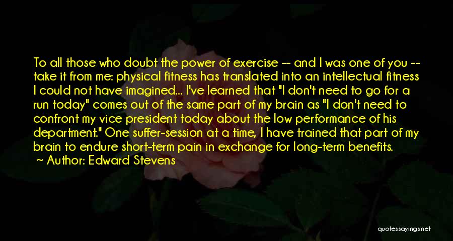 Edward Stevens Quotes: To All Those Who Doubt The Power Of Exercise -- And I Was One Of You -- Take It From