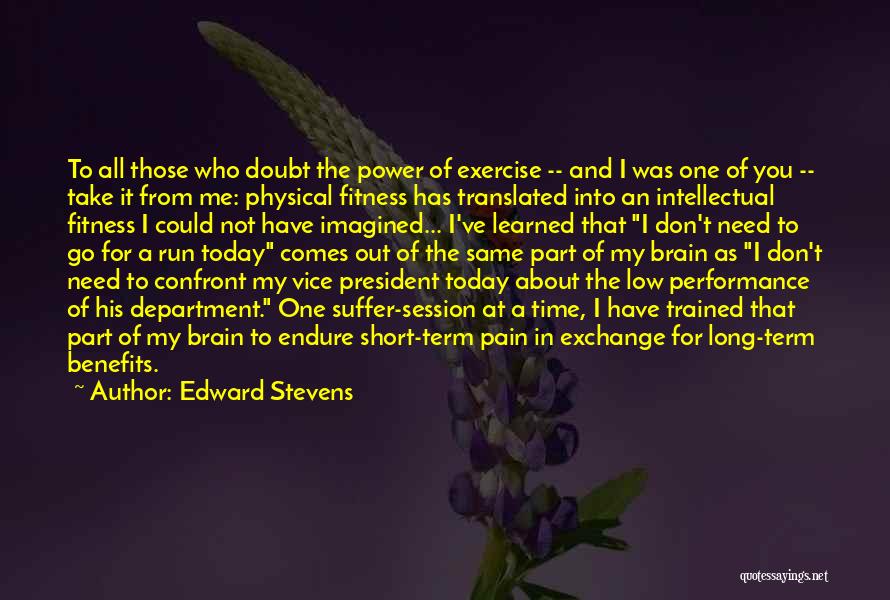 Edward Stevens Quotes: To All Those Who Doubt The Power Of Exercise -- And I Was One Of You -- Take It From