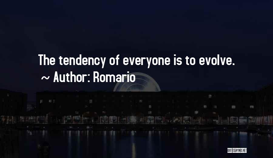 Romario Quotes: The Tendency Of Everyone Is To Evolve.