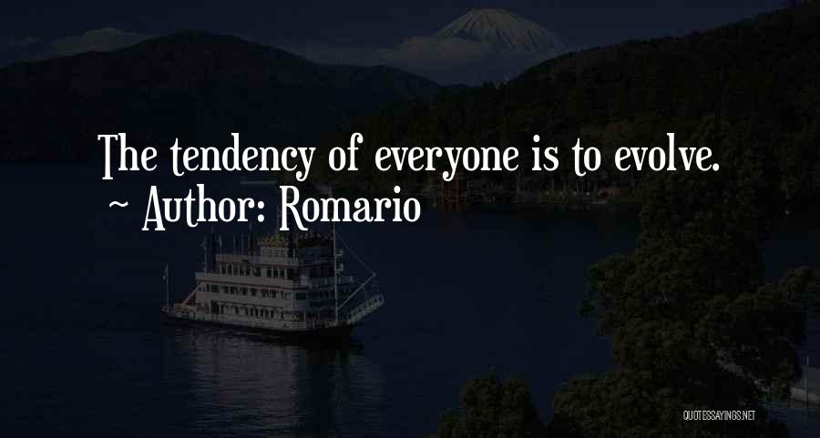 Romario Quotes: The Tendency Of Everyone Is To Evolve.