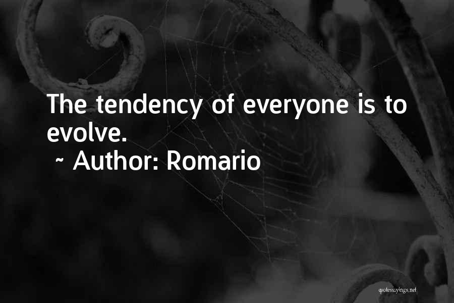 Romario Quotes: The Tendency Of Everyone Is To Evolve.