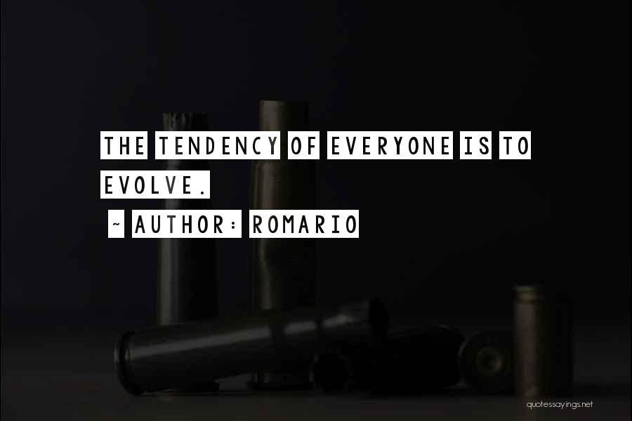 Romario Quotes: The Tendency Of Everyone Is To Evolve.