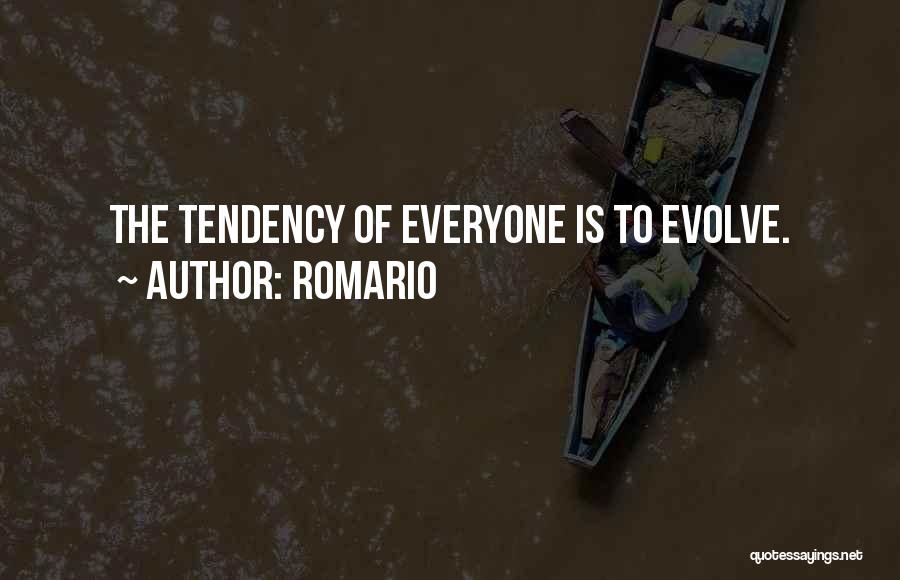 Romario Quotes: The Tendency Of Everyone Is To Evolve.