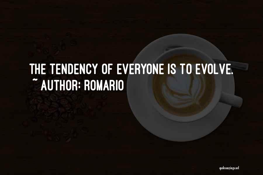 Romario Quotes: The Tendency Of Everyone Is To Evolve.