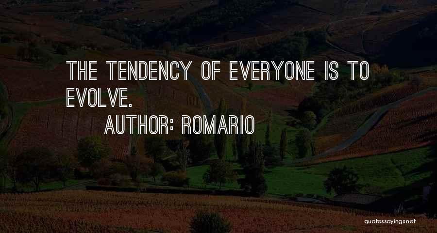 Romario Quotes: The Tendency Of Everyone Is To Evolve.