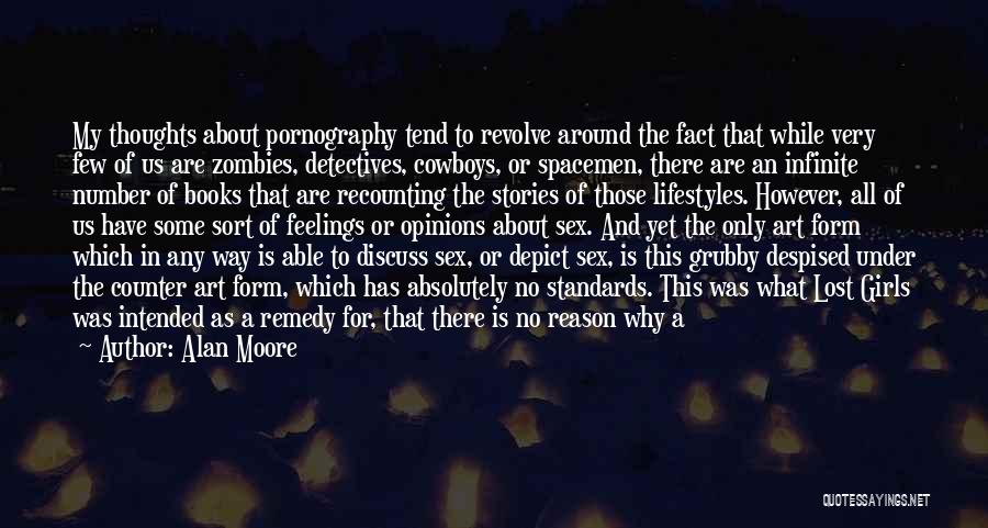 Alan Moore Quotes: My Thoughts About Pornography Tend To Revolve Around The Fact That While Very Few Of Us Are Zombies, Detectives, Cowboys,