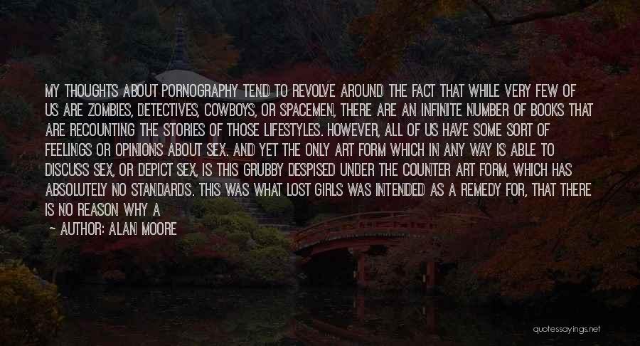 Alan Moore Quotes: My Thoughts About Pornography Tend To Revolve Around The Fact That While Very Few Of Us Are Zombies, Detectives, Cowboys,