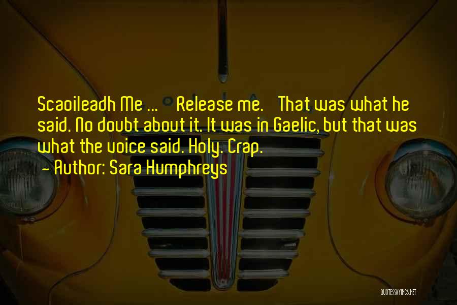 Sara Humphreys Quotes: Scaoileadh Me ... 'release Me.' That Was What He Said. No Doubt About It. It Was In Gaelic, But That