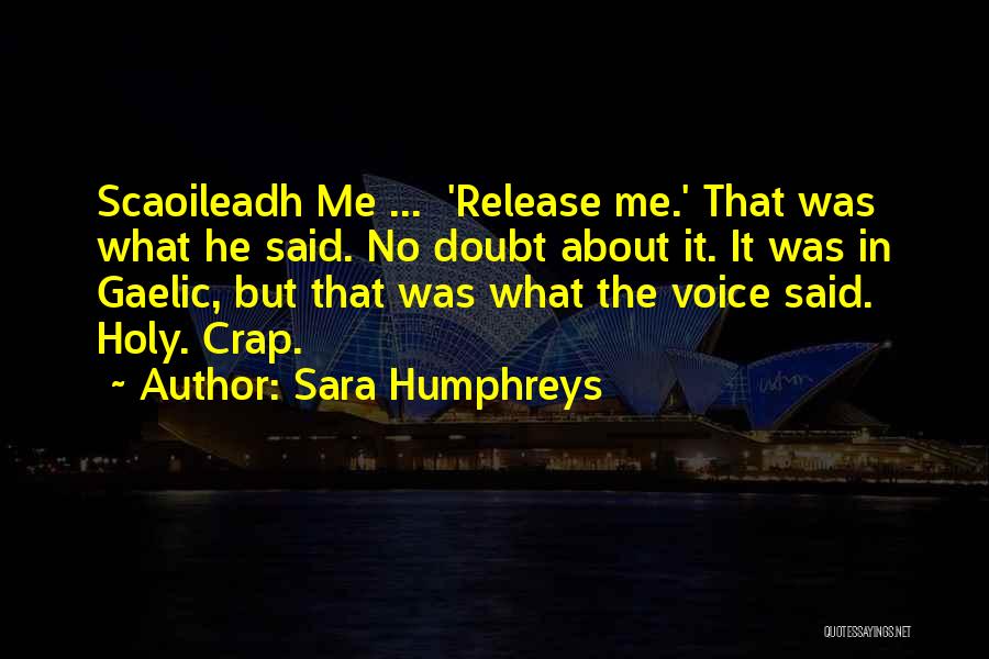 Sara Humphreys Quotes: Scaoileadh Me ... 'release Me.' That Was What He Said. No Doubt About It. It Was In Gaelic, But That