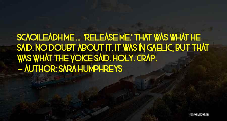 Sara Humphreys Quotes: Scaoileadh Me ... 'release Me.' That Was What He Said. No Doubt About It. It Was In Gaelic, But That