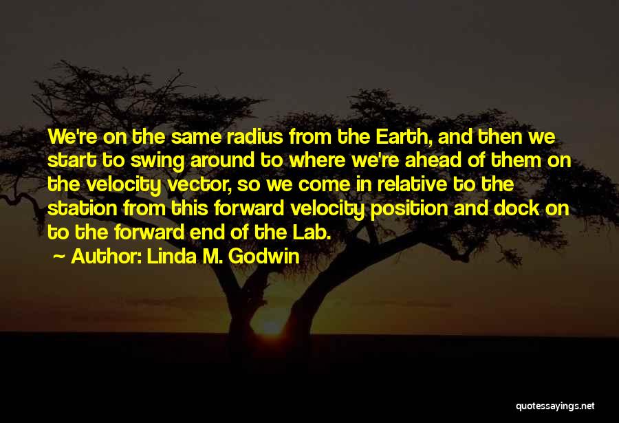 Linda M. Godwin Quotes: We're On The Same Radius From The Earth, And Then We Start To Swing Around To Where We're Ahead Of