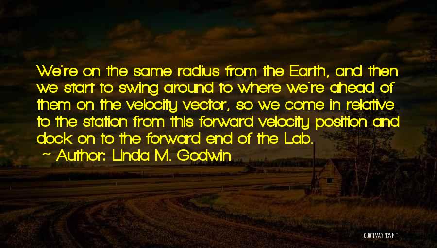 Linda M. Godwin Quotes: We're On The Same Radius From The Earth, And Then We Start To Swing Around To Where We're Ahead Of