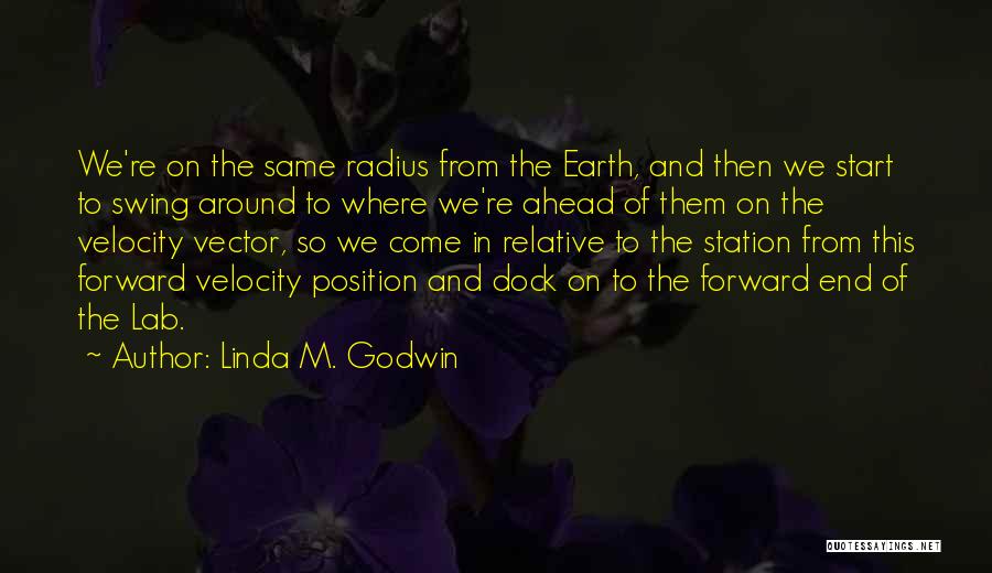 Linda M. Godwin Quotes: We're On The Same Radius From The Earth, And Then We Start To Swing Around To Where We're Ahead Of