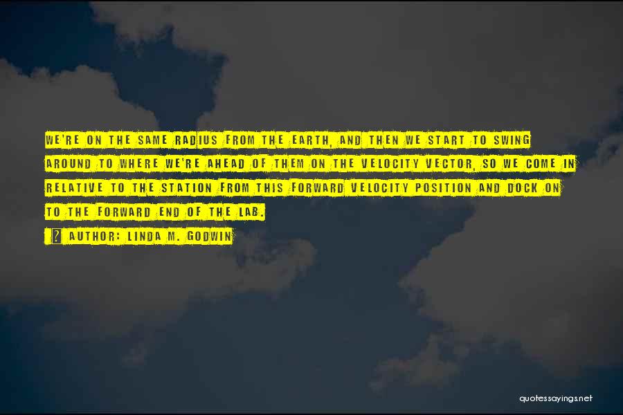 Linda M. Godwin Quotes: We're On The Same Radius From The Earth, And Then We Start To Swing Around To Where We're Ahead Of