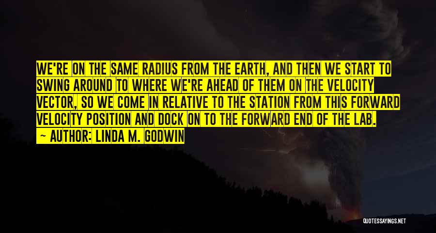 Linda M. Godwin Quotes: We're On The Same Radius From The Earth, And Then We Start To Swing Around To Where We're Ahead Of