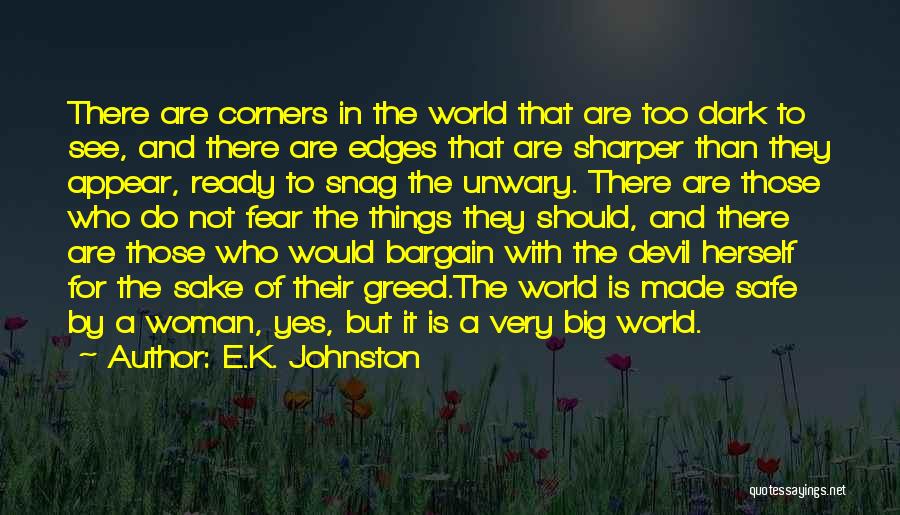 E.K. Johnston Quotes: There Are Corners In The World That Are Too Dark To See, And There Are Edges That Are Sharper Than