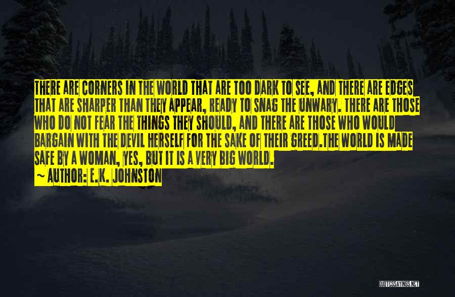 E.K. Johnston Quotes: There Are Corners In The World That Are Too Dark To See, And There Are Edges That Are Sharper Than