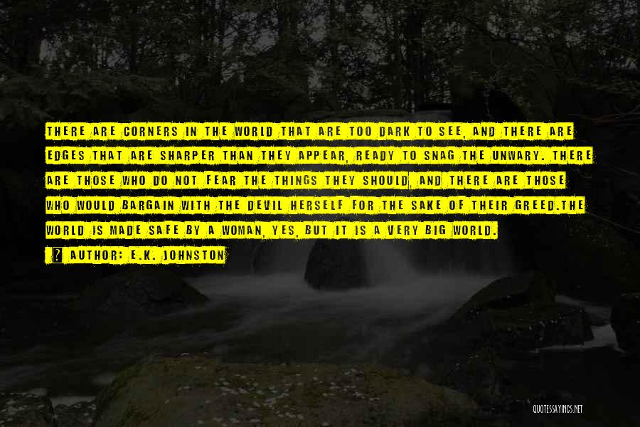 E.K. Johnston Quotes: There Are Corners In The World That Are Too Dark To See, And There Are Edges That Are Sharper Than