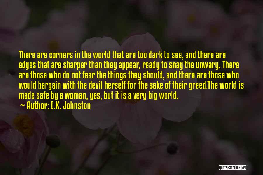 E.K. Johnston Quotes: There Are Corners In The World That Are Too Dark To See, And There Are Edges That Are Sharper Than