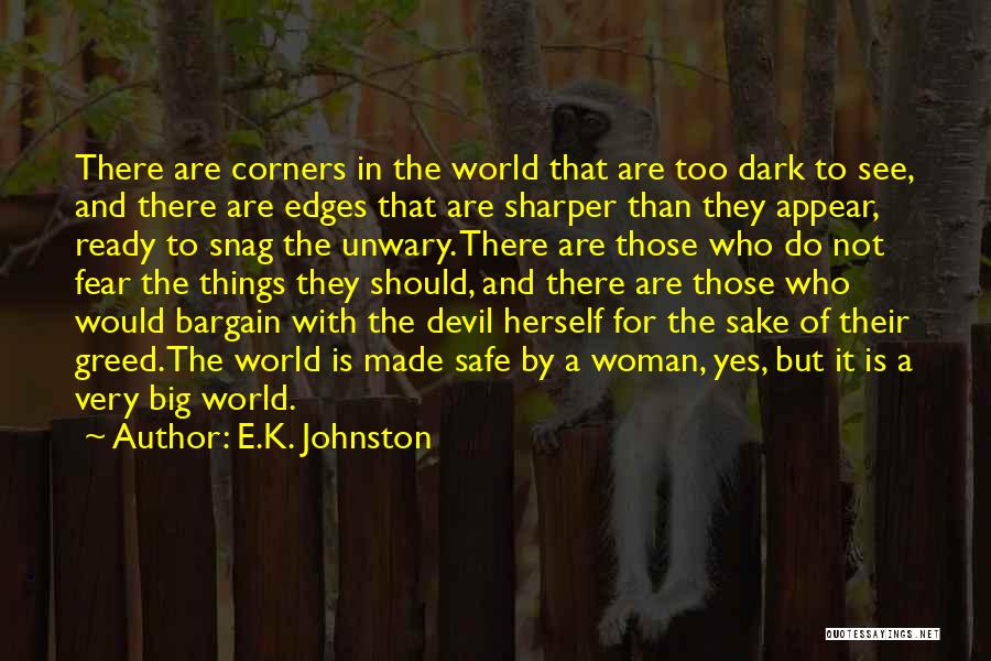 E.K. Johnston Quotes: There Are Corners In The World That Are Too Dark To See, And There Are Edges That Are Sharper Than