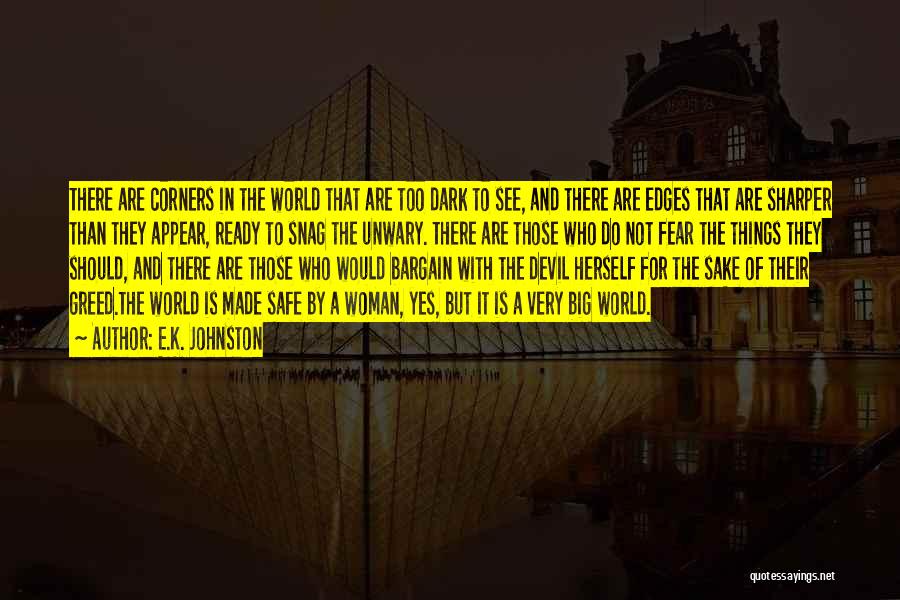 E.K. Johnston Quotes: There Are Corners In The World That Are Too Dark To See, And There Are Edges That Are Sharper Than