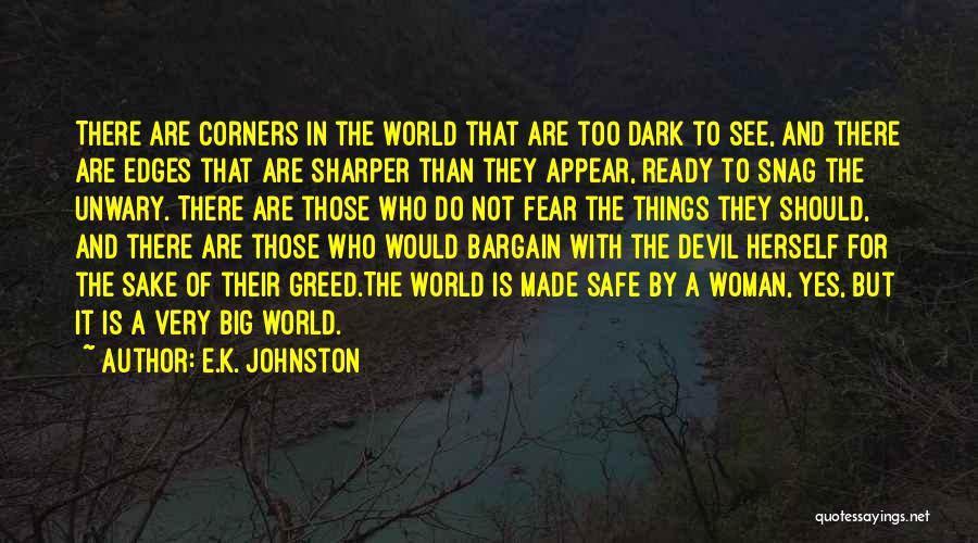 E.K. Johnston Quotes: There Are Corners In The World That Are Too Dark To See, And There Are Edges That Are Sharper Than