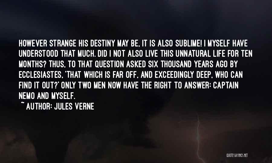 Jules Verne Quotes: However Strange His Destiny May Be, It Is Also Sublime! I Myself Have Understood That Much. Did I Not Also