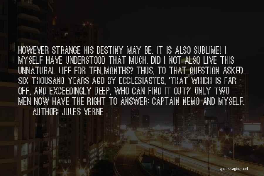 Jules Verne Quotes: However Strange His Destiny May Be, It Is Also Sublime! I Myself Have Understood That Much. Did I Not Also