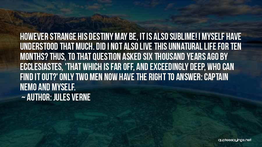 Jules Verne Quotes: However Strange His Destiny May Be, It Is Also Sublime! I Myself Have Understood That Much. Did I Not Also