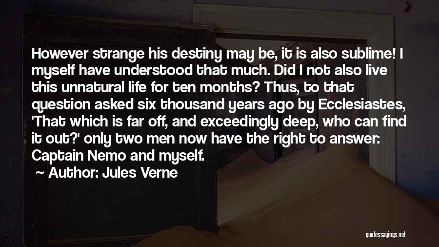 Jules Verne Quotes: However Strange His Destiny May Be, It Is Also Sublime! I Myself Have Understood That Much. Did I Not Also