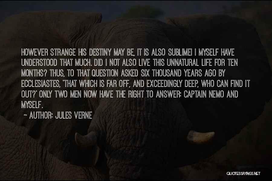 Jules Verne Quotes: However Strange His Destiny May Be, It Is Also Sublime! I Myself Have Understood That Much. Did I Not Also