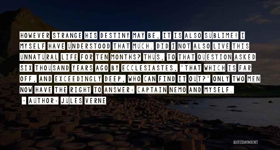 Jules Verne Quotes: However Strange His Destiny May Be, It Is Also Sublime! I Myself Have Understood That Much. Did I Not Also