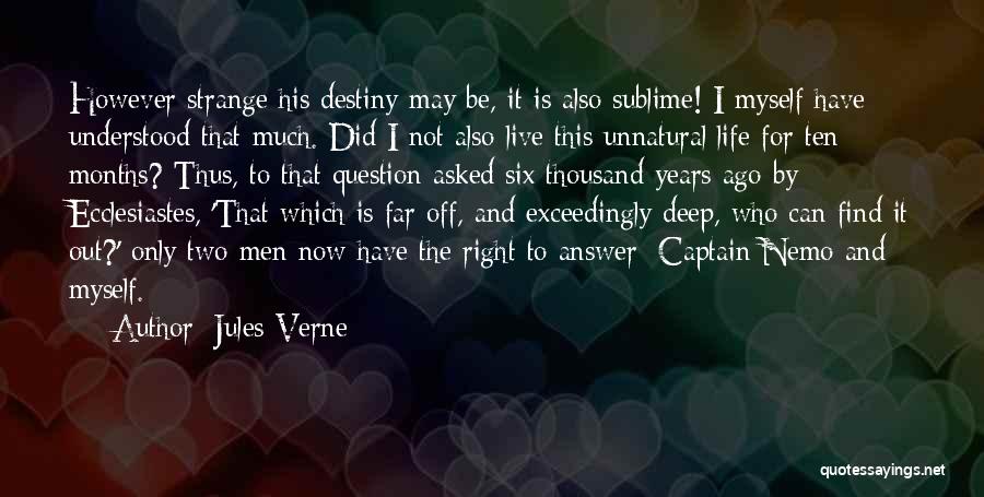 Jules Verne Quotes: However Strange His Destiny May Be, It Is Also Sublime! I Myself Have Understood That Much. Did I Not Also