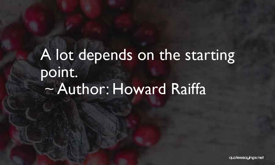 Howard Raiffa Quotes: A Lot Depends On The Starting Point.