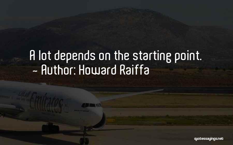 Howard Raiffa Quotes: A Lot Depends On The Starting Point.