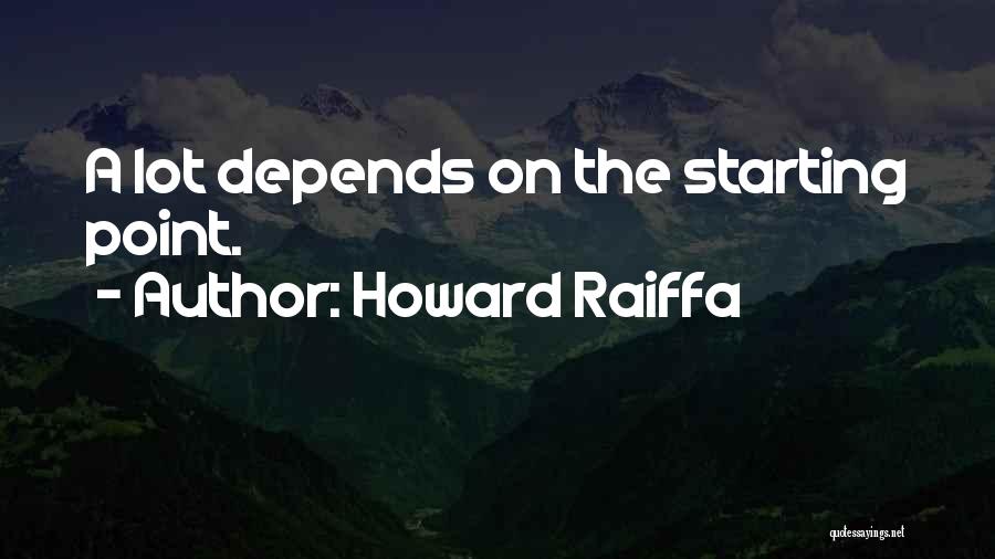 Howard Raiffa Quotes: A Lot Depends On The Starting Point.